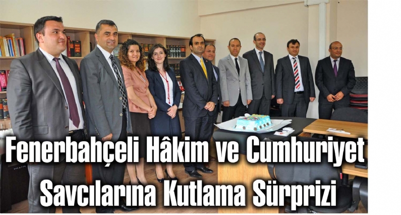 Fenerbahçeli Hâkim ve Cumhuriyet Savcılarına Kutlama Sürprizi
