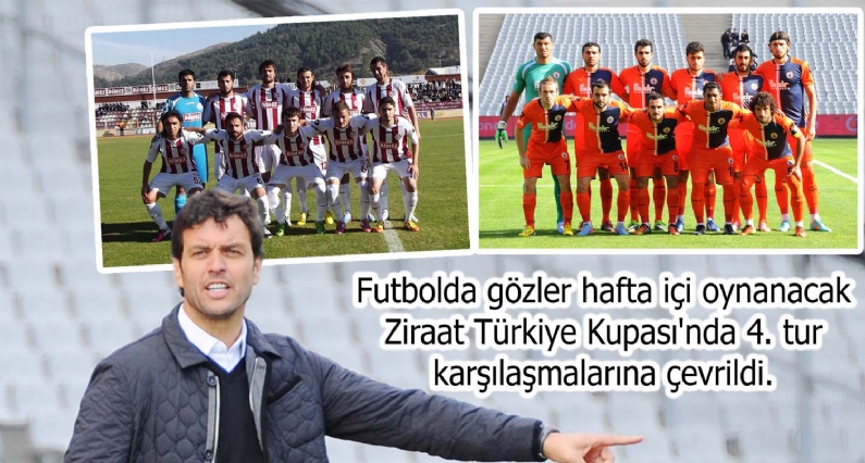 Futbolda gözler hafta içi oynanacak Ziraat Türkiye Kupası`nda 4. tur karşılaşmalarına çevrildi.