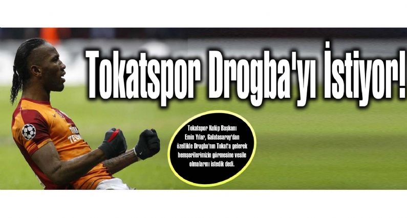 TokatspKulüp Başkanı Emin Yılar, Galatasaray`dan özellikle Dragba`nın Tokat`a gelerek hemşerilerimizin görmesine vesile olmalarını istedik dedi.