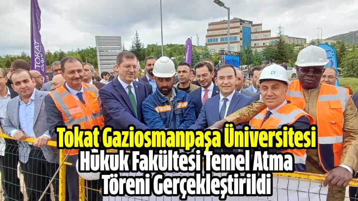 Tokat Gaziosmanpaşa Üniversitesi Hukuk Fakültesi Temel Atma Töreni Gerçekleştirildi 