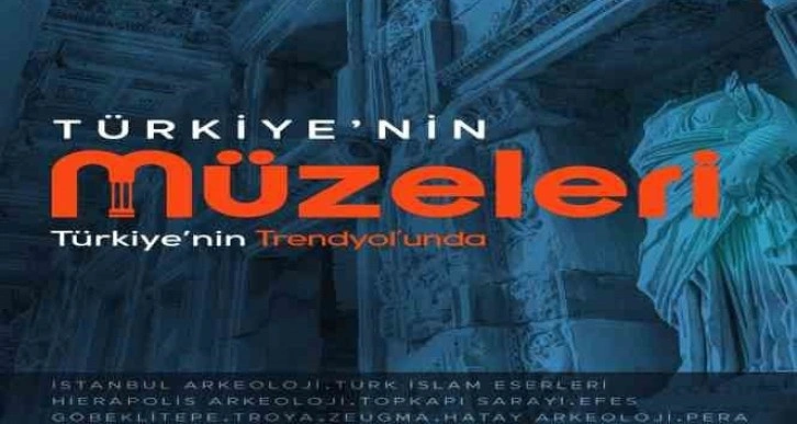 Uluslararası Müzeler Günü ve Haftası’nda Türkiye’nin müzeleri Trendyol’da buluştu