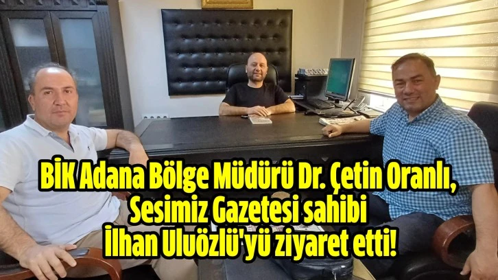 BİK Adana Bölge Müdürü Dr. Çetin Oranlı, Sesimiz Gazetesi'ni Ziyaret Etti