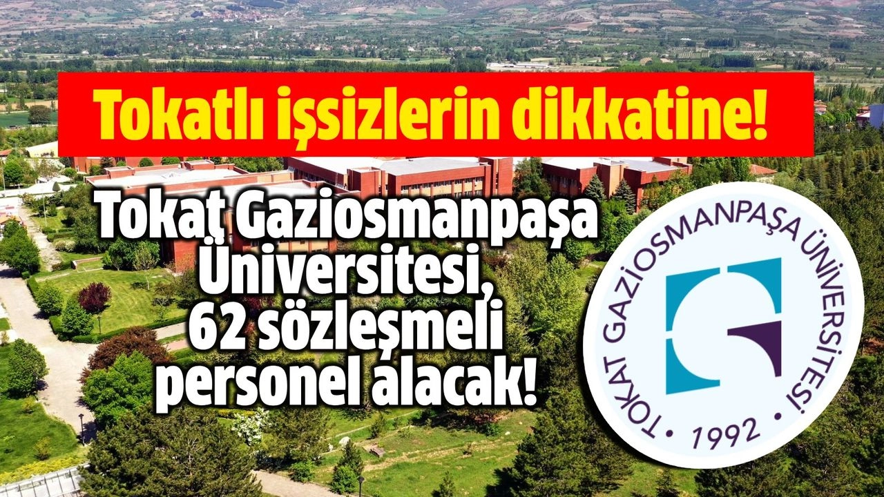 Tokatlı işsizlerin dikkatine! Tokat Gaziosmanpaşa Üniversitesi, 62 sözleşmeli personel alacak!