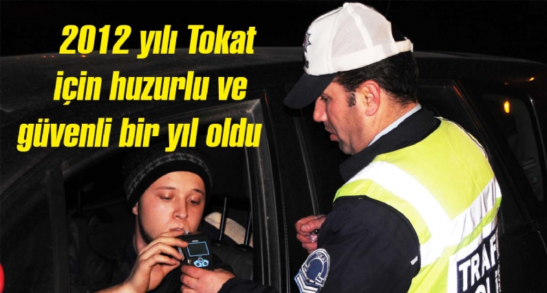 Tokat İl Emniyet Müdürü Osman Balcı, 2012 yılının Tokat için huzurlu ve güvenli bir yıl olduğunu söyledi. 