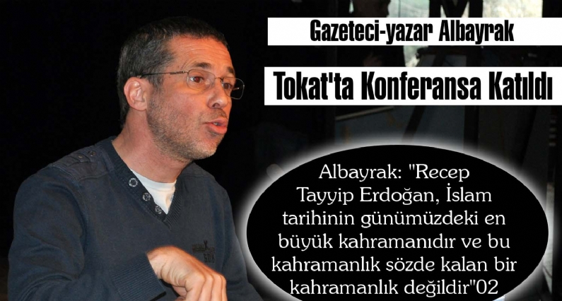 Albayrak: ``Recep Tayyip Erdoğan, İslam tarihinin günümüzdeki en büyük kahramanıdır ve bu kahramanlık sözde kalan bir kahramanlık değildir``