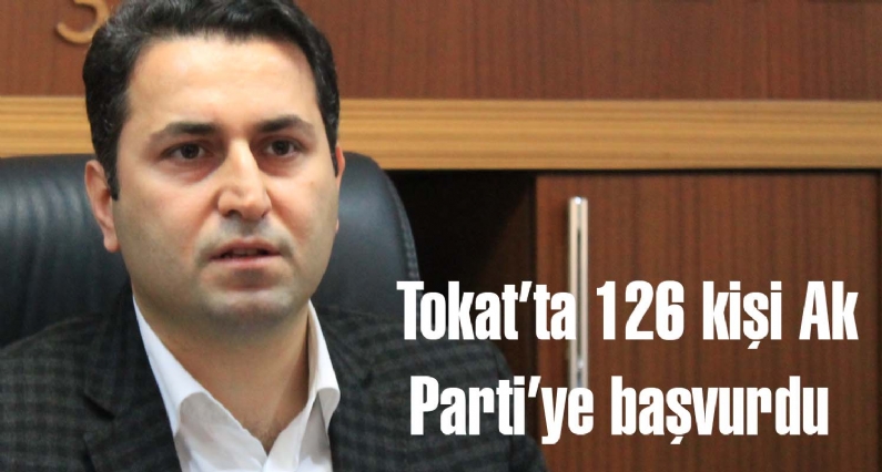 Ak Parti Tokat İl Başkanı Eyüp Eroğlu, Tokat genelinde toplam 126 kişinin belediye başkanlığı için aday adayı başvurusunda bulunduğunu söyledi. 