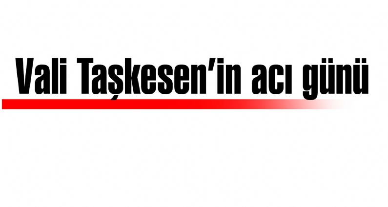 Tokat  Valisi Mustafa Taşkesenin 85 yaşındaki babası Ahmet Taşkesen hayatını kaybetti.
