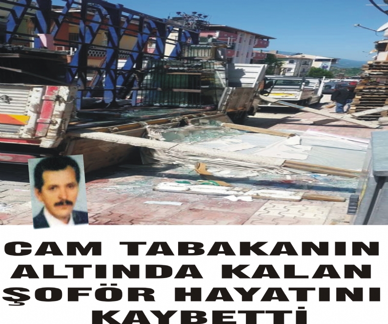 Tokat`ta kamyondan üzerine cam tabaka devrilen şoför Ahmet Turan Sözeri (51), hayatını kaybetti. 
