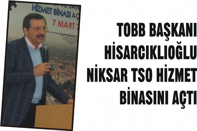 Türkiye Odalar ve Borsalar Birliği (TOBB) Başkanı Rifat Hisarcıklıoğlu, Niksar Ticaret ve Sanayi Odası(TSO) Hizmet Binasının açılışı için ilçeye geldi. 