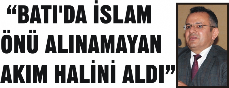 Tokat Gaziosmanpaşa Üniversitesi İlahiyat Fakültesi Dekanı Prof. Dr.Dr. Kadir Özköse, Batı`da birçok ülkede İslam`ın önü alınamayan bir akım halini aldığını söyledi. 