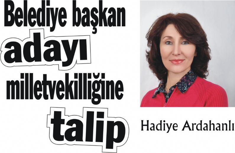 30 Mart yerel seçimlerinde CHP`nin Belediye Başkan adayı olan Av. Hadiye Ardahanlı, CHP`den milletvekili aday adayı olduğunu açıkladı.