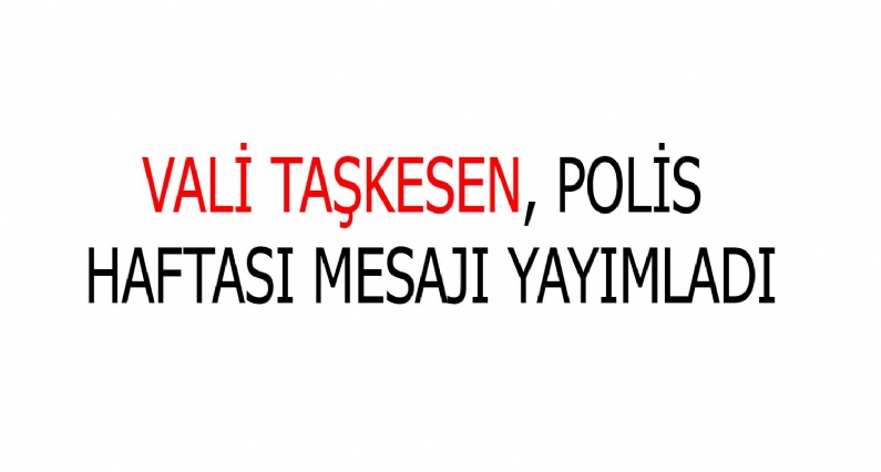 Tokat Valisi Mustafa Taşkesen, Türk Polis Teşkilatının kuruluşunun 168. yıldönümünü ve Polis Haftası dolayısıyla bir mesaj yayınladı. 