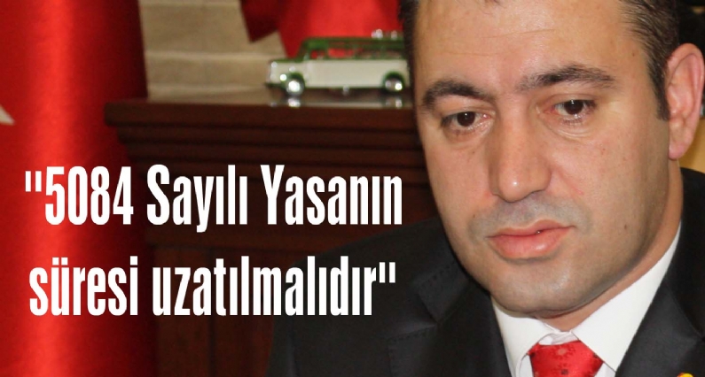 Tokat Ticaret ve Sanayi Odası Başkanı Ahmet Arat, 5084 sayıyı yasanın süresinin uzatılması gerektiğini söyledi. 