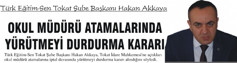 Türk Eğitim-Sen Tokat Şube Başkanı Hakan Akkaya, Tokat İdare Mahkemesi`ne açtıkları okul müdürü atamalarına iptal davasında yürütmeyi durdurma kararı alındığını söyledi. 
