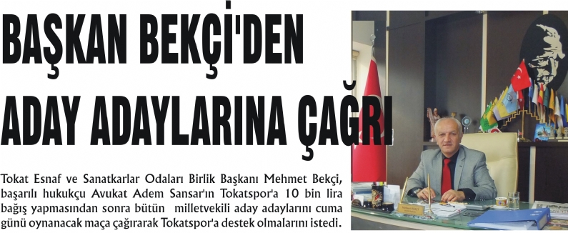 Tokat Esnaf ve Sanatkarlar Odaları Birlik Başkanı Mehmet Bekçi, başarılı hukukçu Avukat Adem Sansar`ın Tokatspor`a 10 bin lira bağış yapmasından sonra bütün  milletvekili aday adaylarını cuma günü oynanacak maça çağırarak Tok