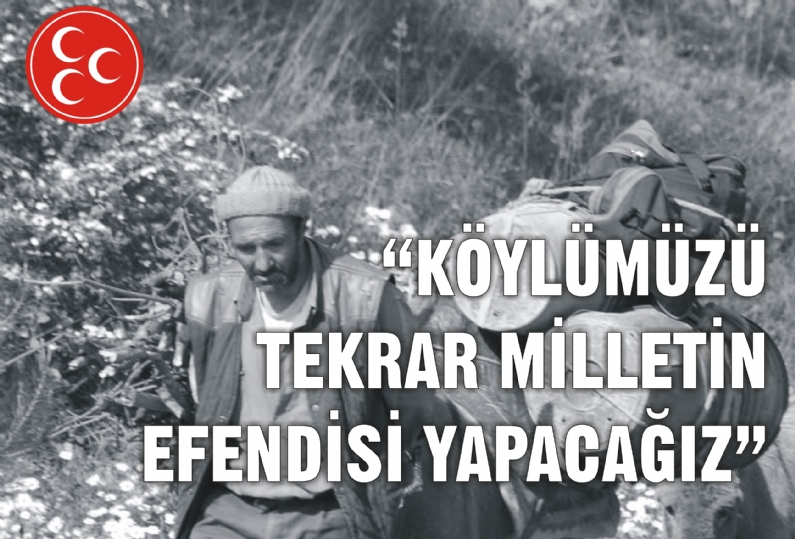 Mustafa Kemal Atatürk`ün (Köylü milletin efendisidir) sözünün günümüzde bir anlamı kalmadığını, insanların açlık ve yokluk sebebiyle köyleri terk ederek sefalet ücreti ile şehirlerde çalışmaya başladığını belirten MHP Tokat M