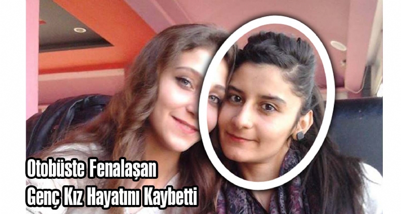 Sivas`tan Tokat`a gitmek üzere bindiği yolcu otobüsünde fenalaşan genç kız yaşamını yitirdi.