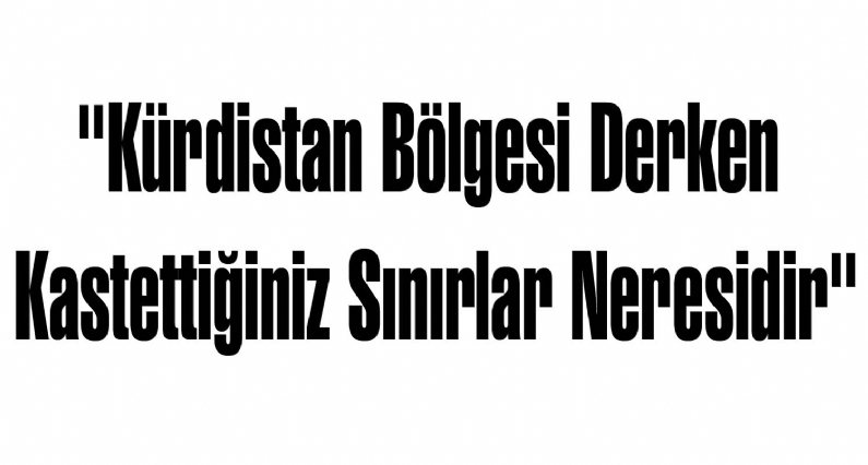CHP Tokat Milletvekili Orhan Düzgün, Başbakan Erdoğan`a, ``Kürdistan bölgesi derken kastettiğiniz sınırlar tam olarak neresidir?`` diye sordu.
