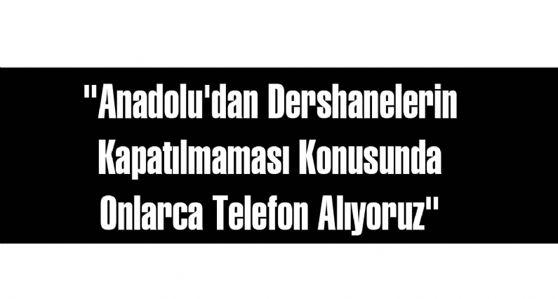 MHP Tokat Milletvekili Reşat Doğru, Anadolu`dan hergün dershaneler konusunda onlarca telefon aldıklarını belirterek, dershanelerin kapatılıp kapatılmayacağının sorulduğunu aktardı.