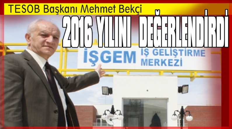 TESOB Başkanı Mehmet Bekçi geride kalan acı tatlı yaşanan 2016 yılını gazetemize değerlendirdi. Bekçi, 2016 yılında Dünya`da ve Ülkemizde yaşanan sıkıntıları ,acıları Allah bir daha yaşatmasın.   2017 yılı hem ülkemize hem  