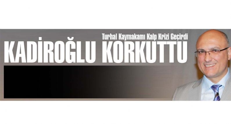 Turhal Kaymakamı Yunus Fatih Kadiroğlu, geçirdiği kalp krizi sonucu tedavi altına alındı.