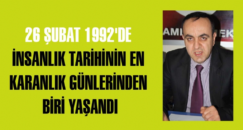 Türkiye Kamu-Sen İl Temsilcisi Hakan Akkaya, 26 Şubat 1992 günü, insanlık tarihinin en kara günlerinden birinin yaşandığını belirtti.