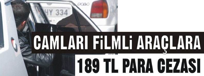 Tokat`ta araçlarının camları filmle kaplı olan sürücülere 189 TL idari para cezası uygulandı. 
