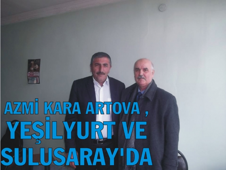 AK Parti Tokat Milletvekili A.Adayı Azmi Kara,Artova,Yeşilyurt ve Sulusaray`da,AK Parti`nin kuruluşunda kendisine yol arkadaşı olan parti mensuplarıyla bir araya geldi.