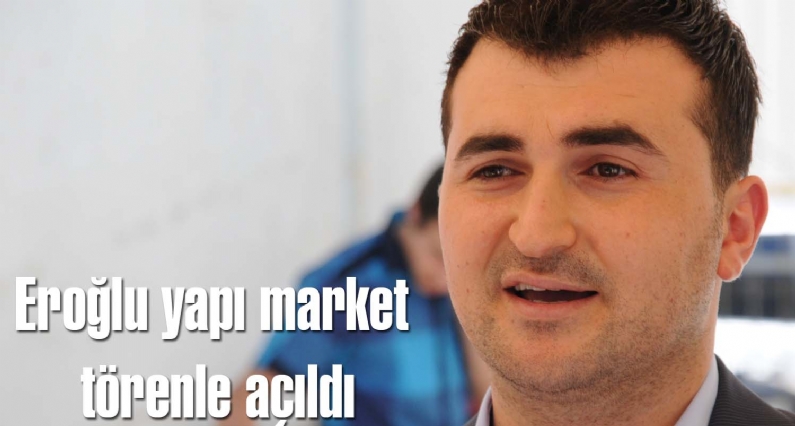 Eroğlu Yapı Market, Belediye Başkanı Adnan Çiçekin de katıldığı törenle açıldı. 