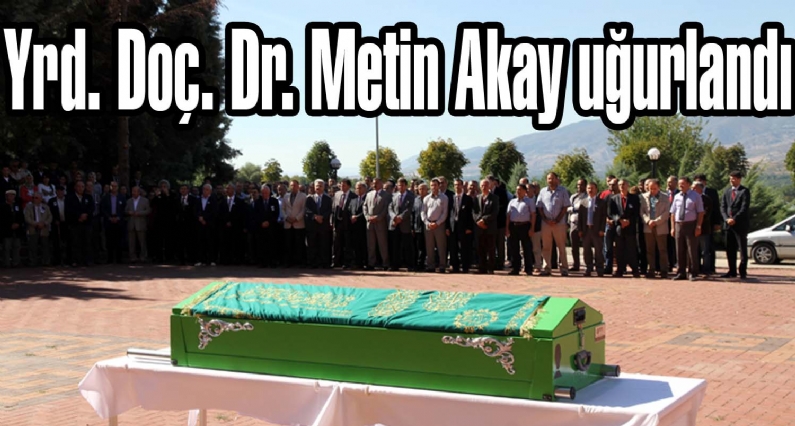 Gaziosmanpaşa Üniversitesi Ziraat Fakültesi Tarım Ekonomisi Bölümü Öğretim Üyesi Yrd. Doç. Dr. Metin Akay son yolculuğuna uğurlandı. 