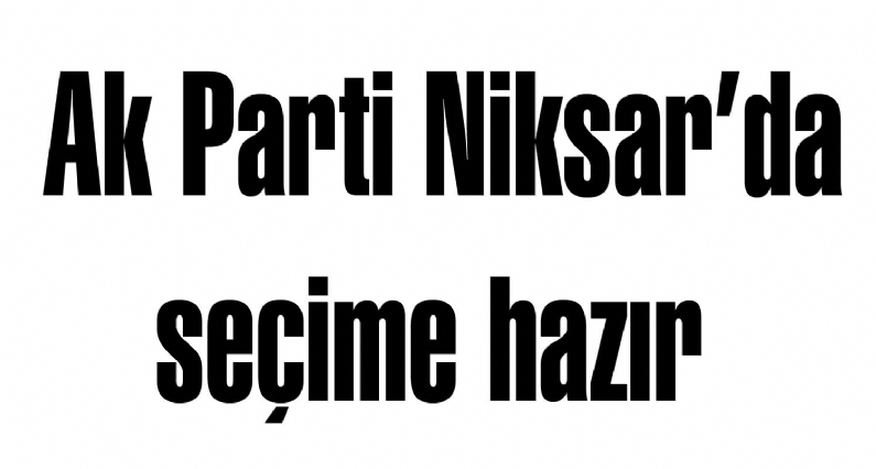 AK Parti Niksar İlçe Başkanı Abdullah Yıldız, ilçesinin 2014 yılında yapılacak olan seçime hazır olduklarını söyledi. 