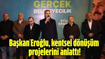 Başkan Eroğlu, kentsel dönüşüm projelerini anlattı!