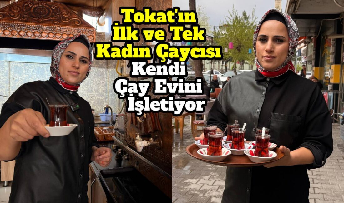 Tokat'ta bir kadın girişimci, erkeklerin egemen olduğu çay ocağı sektöründe